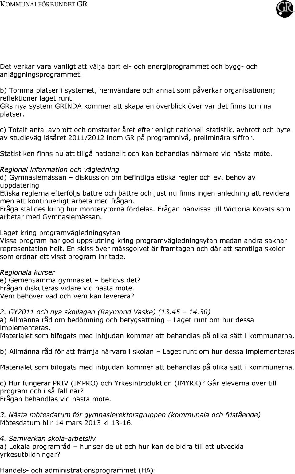 c) Totalt antal avbrott och omstarter året efter enligt nationell statistik, avbrott och byte av studieväg läsåret 2011/2012 inom GR på programnivå, preliminära siffror.