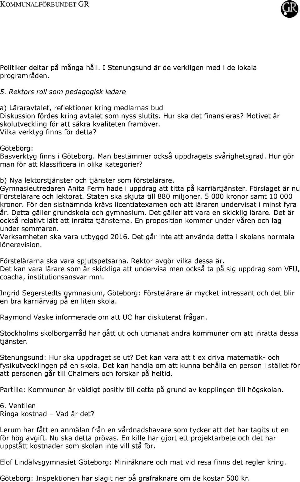 Motivet är skolutveckling för att säkra kvaliteten framöver. Vilka verktyg finns för detta? Göteborg: Basverktyg finns i Göteborg. Man bestämmer också uppdragets svårighetsgrad.