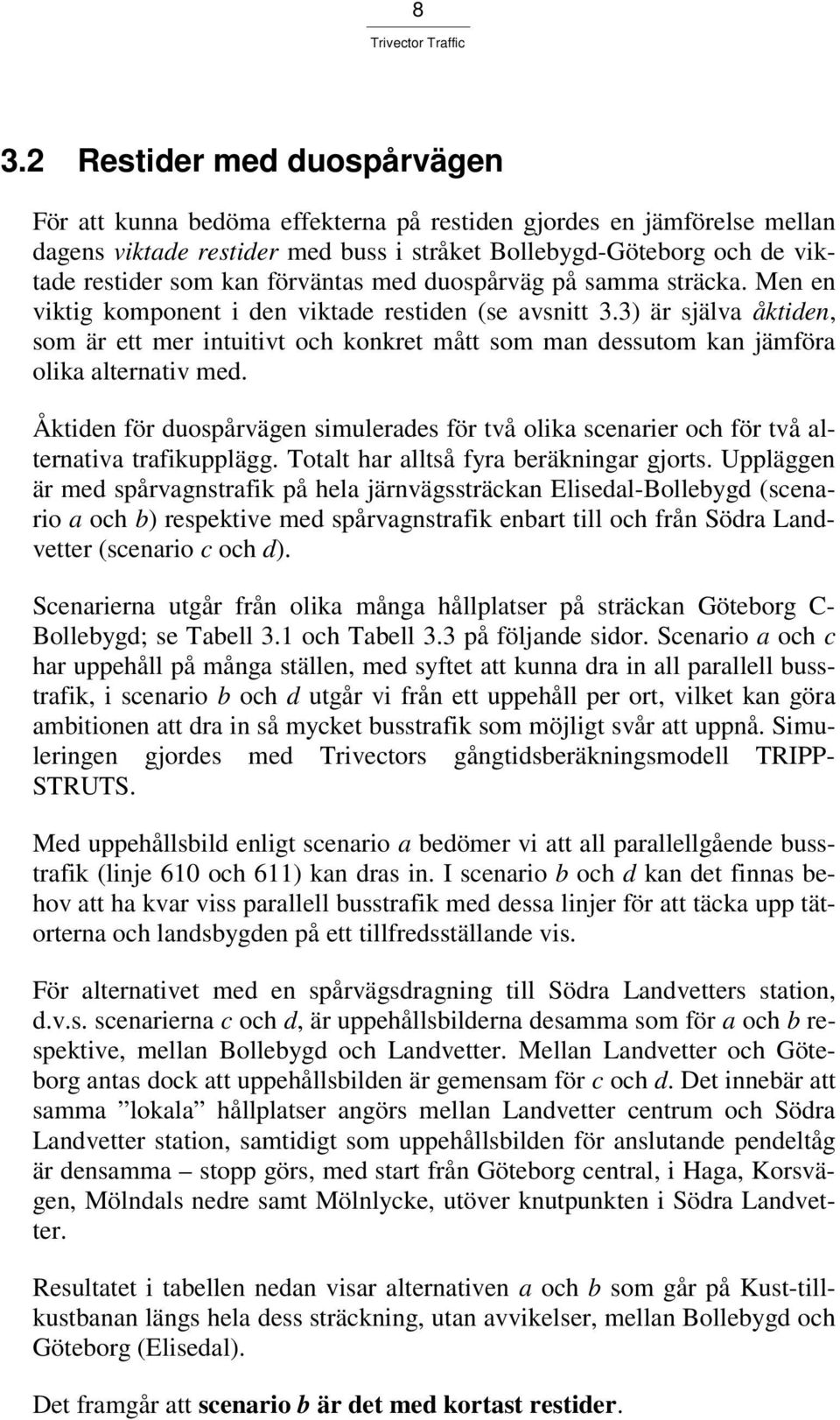 3) är själva åktiden, som är ett mer intuitivt och konkret mått som man dessutom kan jämföra olika alternativ med.