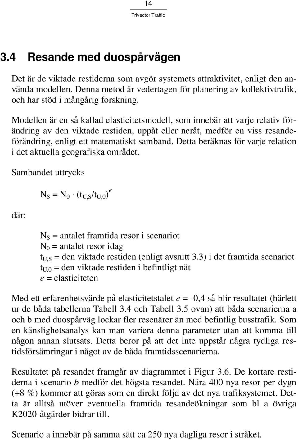 Modellen är en så kallad elasticitetsmodell, som innebär att varje relativ förändring av den viktade restiden, uppåt eller neråt, medför en viss resandeförändring, enligt ett matematiskt samband.