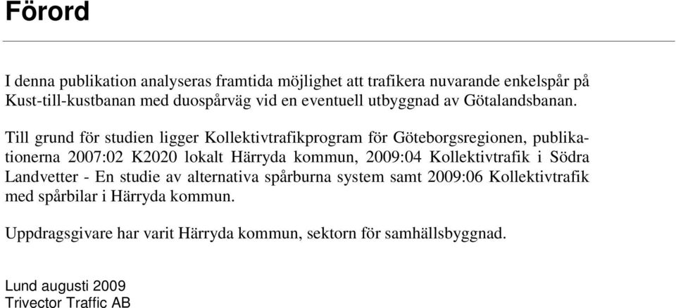 Till grund för studien ligger Kollektivtrafikprogram för Göteborgsregionen, publikationerna 2007:02 K2020 lokalt Härryda kommun,