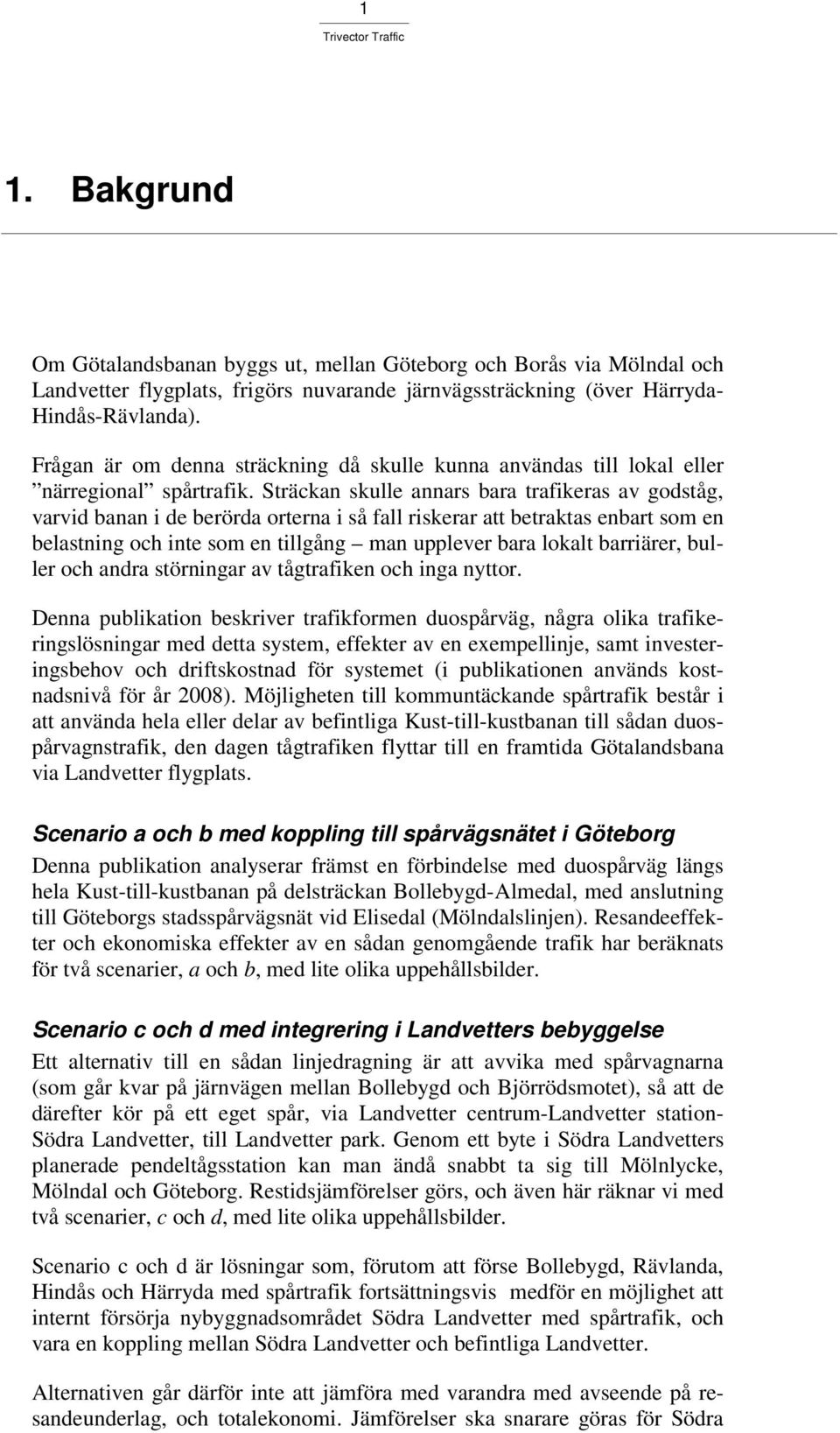 Sträckan skulle annars bara trafikeras av godståg, varvid banan i de berörda orterna i så fall riskerar att betraktas enbart som en belastning och inte som en tillgång man upplever bara lokalt