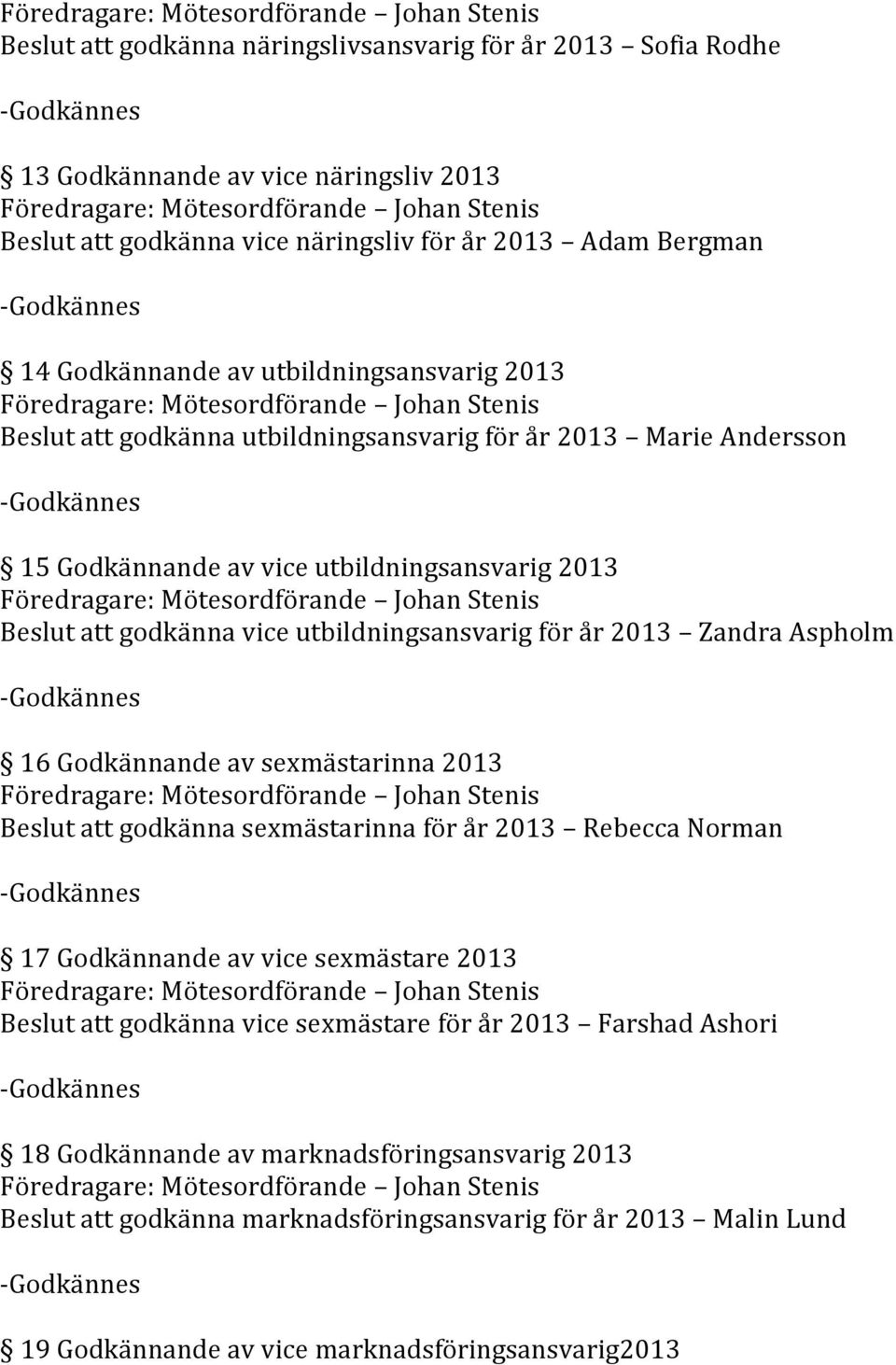 år 2013 Zandra Aspholm 16 Godkännande av sexmästarinna 2013 Beslut att godkänna sexmästarinna för år 2013 Rebecca Norman 17 Godkännande av vice sexmästare 2013 Beslut att godkänna vice