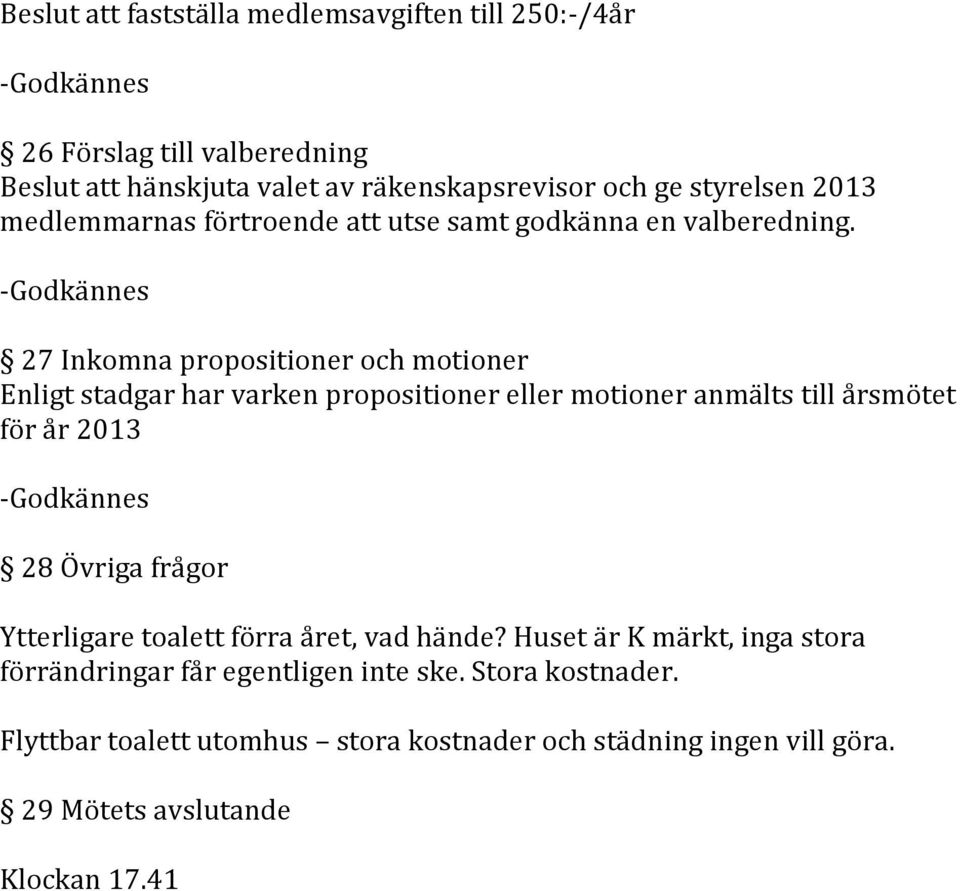 27 Inkomna propositioner och motioner Enligt stadgar har varken propositioner eller motioner anmälts till årsmötet för år 2013 28 Övriga frågor