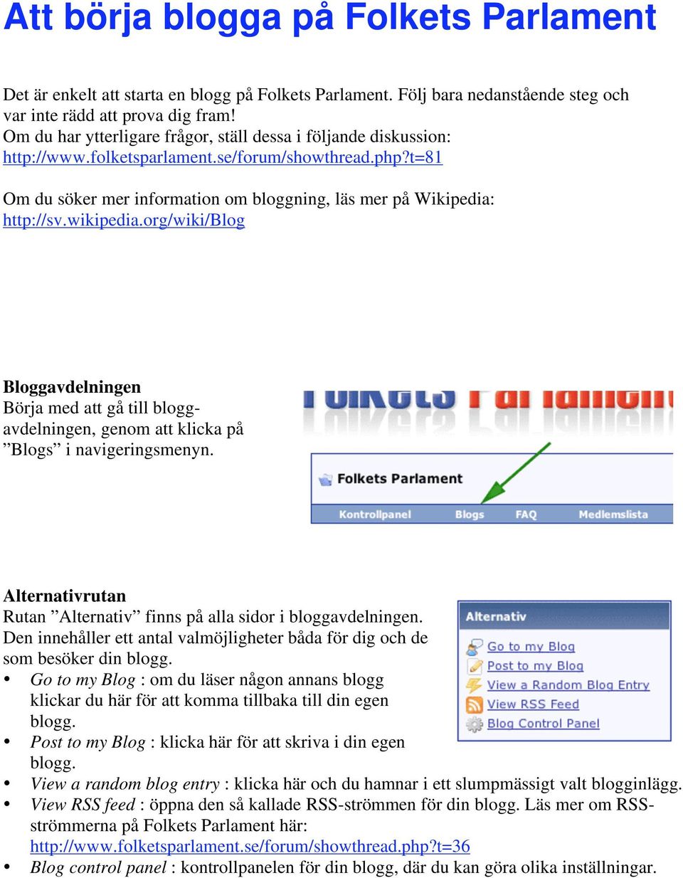 wikipedia.org/wiki/blog Bloggavdelningen Börja med att gå till bloggavdelningen, genom att klicka på Blogs i navigeringsmenyn. Alternativrutan Rutan Alternativ finns på alla sidor i bloggavdelningen.