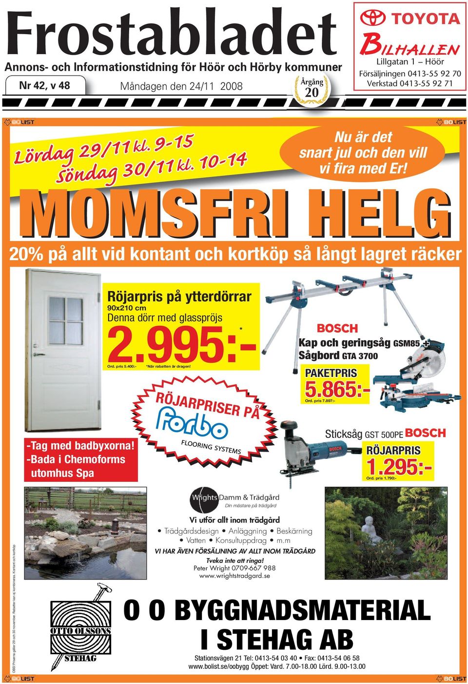 MOMSFRI HELG 20% på allt vid kontant och kortköp så långt lagret räcker Röjarpris på ytterdörrar 90x210 cm 2.995:- Ord. pris 5.400:- *När rabatten är dragen!