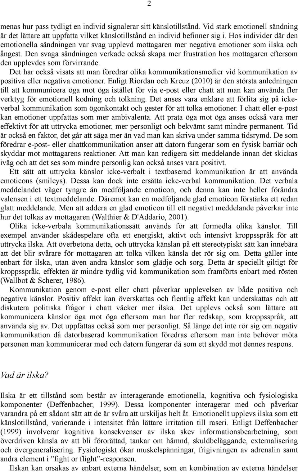 Den svaga sändningen verkade också skapa mer frustration hos mottagaren eftersom den upplevdes som förvirrande.