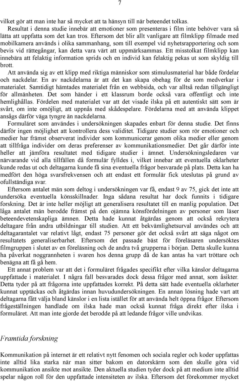 Eftersom det blir allt vanligare att filmklipp filmade med mobilkamera används i olika sammanhang, som till exempel vid nyhetsrapportering och som bevis vid rättegångar, kan detta vara värt att