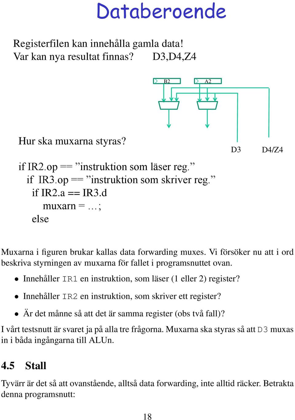 Vi försöker nu att i ord beskriva styrningen av muxarna för fallet i programsnuttet ovan. Innehåller IR1 en instruktion, som läser (1 eller 2) register?