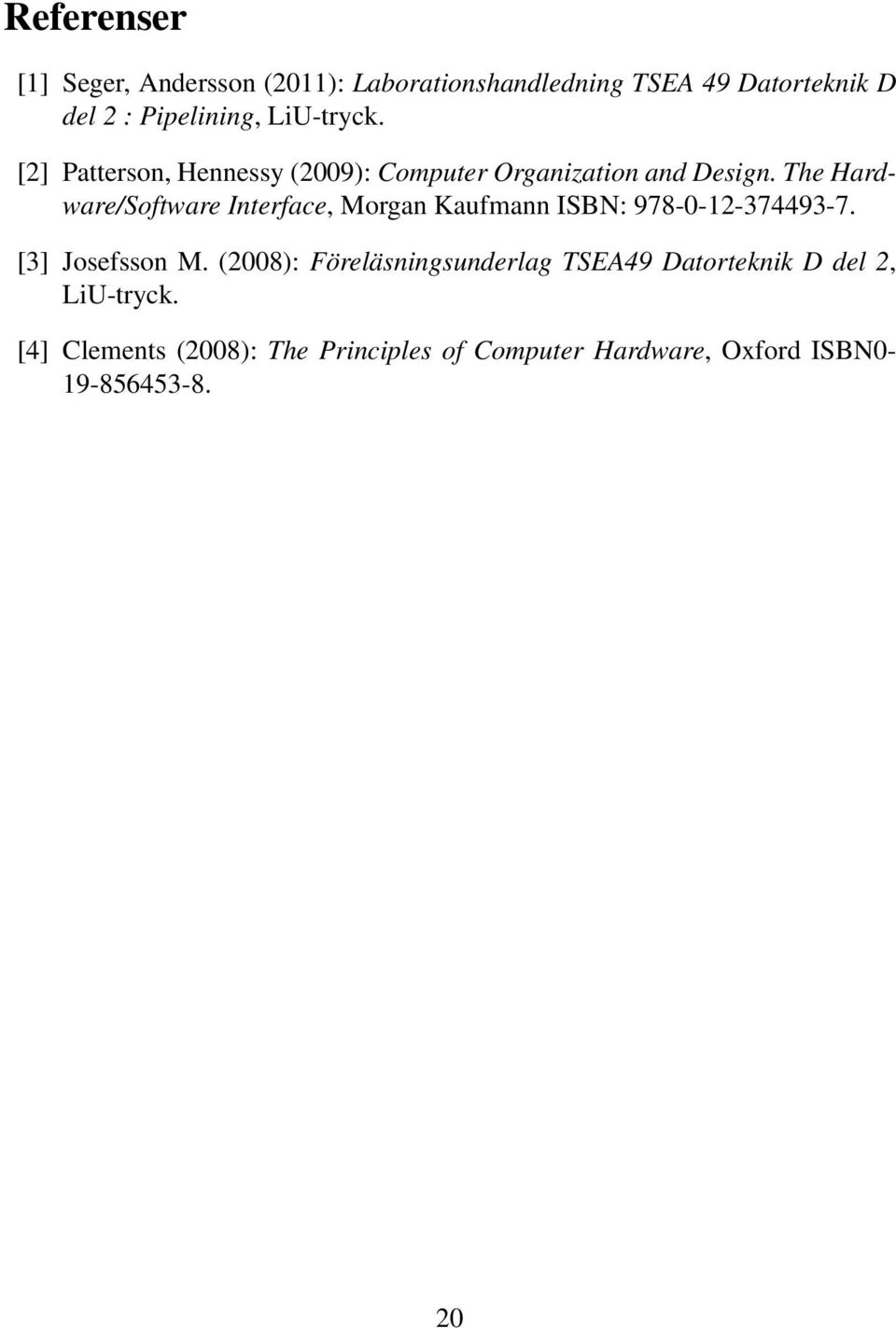 The Hardware/Software Interface, Morgan Kaufmann ISBN: 978-0-12-374493-7. [3] Josefsson M.