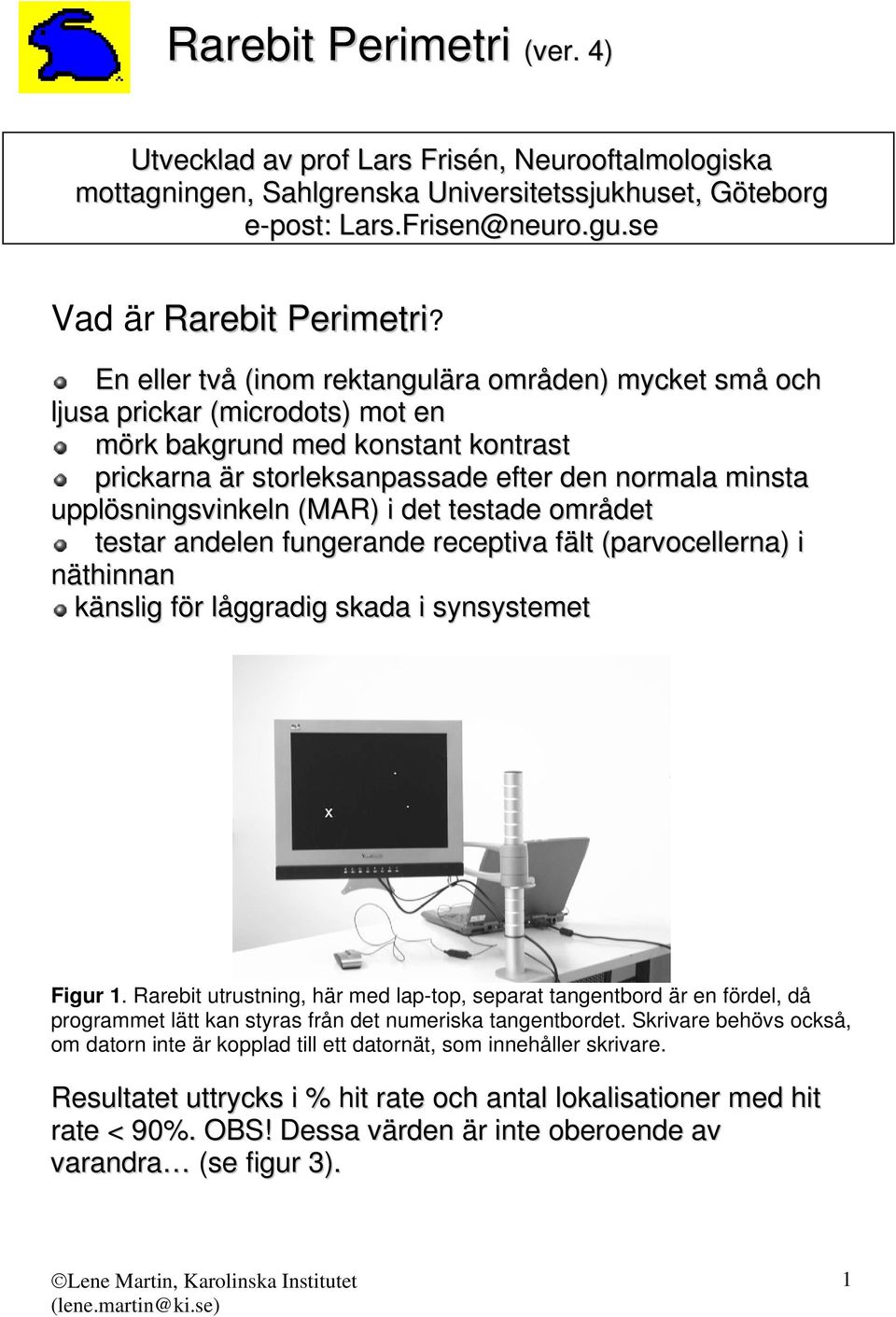 (MAR) i det testade området testar andelen fungerande receptiva fält (parvocellerna) i näthinnan känslig för låggradig skada i synsystemet Figur 1.