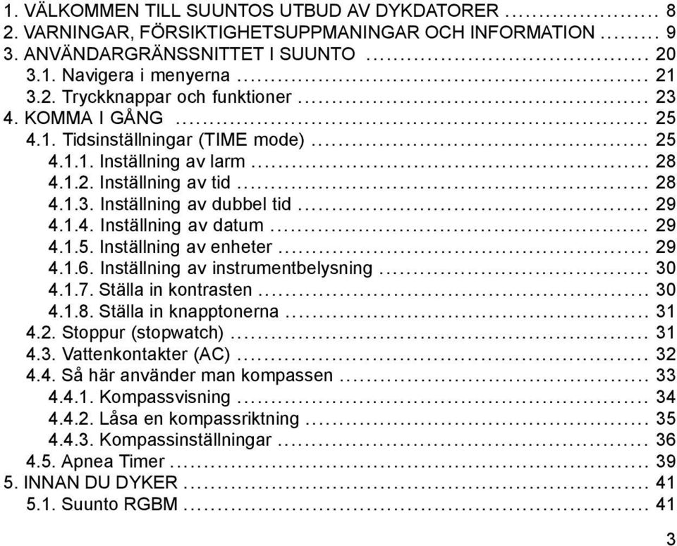 .. 29 4.1.5. Inställning av enheter... 29 4.1.6. Inställning av instrumentbelysning... 30 4.1.7. Ställa in kontrasten... 30 4.1.8. Ställa in knapptonerna... 31 4.2. Stoppur (stopwatch)... 31 4.3. Vattenkontakter (AC).