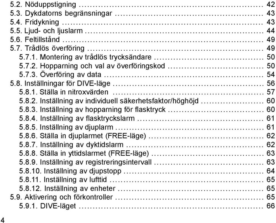 8.2. Inställning av individuell säkerhetsfaktor/höghöjd... 60 5.8.3. Inställning av hopparning för flasktryck... 60 5.8.4. Inställning av flasktryckslarm... 61 5.8.5. Inställning av djuplarm... 61 5.8.6. Ställa in djuplarmet (FREE-läge).