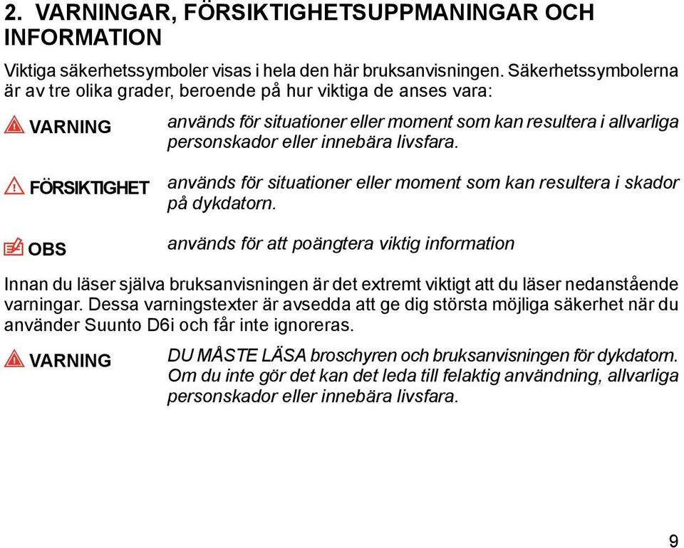 FÖRSIKTIGHET OBS används för situationer eller moment som kan resultera i skador på dykdatorn.