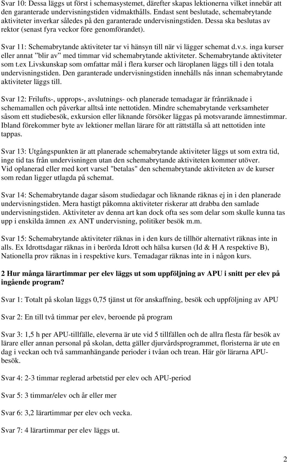 Svar 11: Schemabrytande aktiviteter tar vi hänsyn till när vi lägger schemat d.v.s. inga kurser eller annat blir av med timmar vid schemabrytande aktiviteter. Schemabrytande aktiviteter som t.