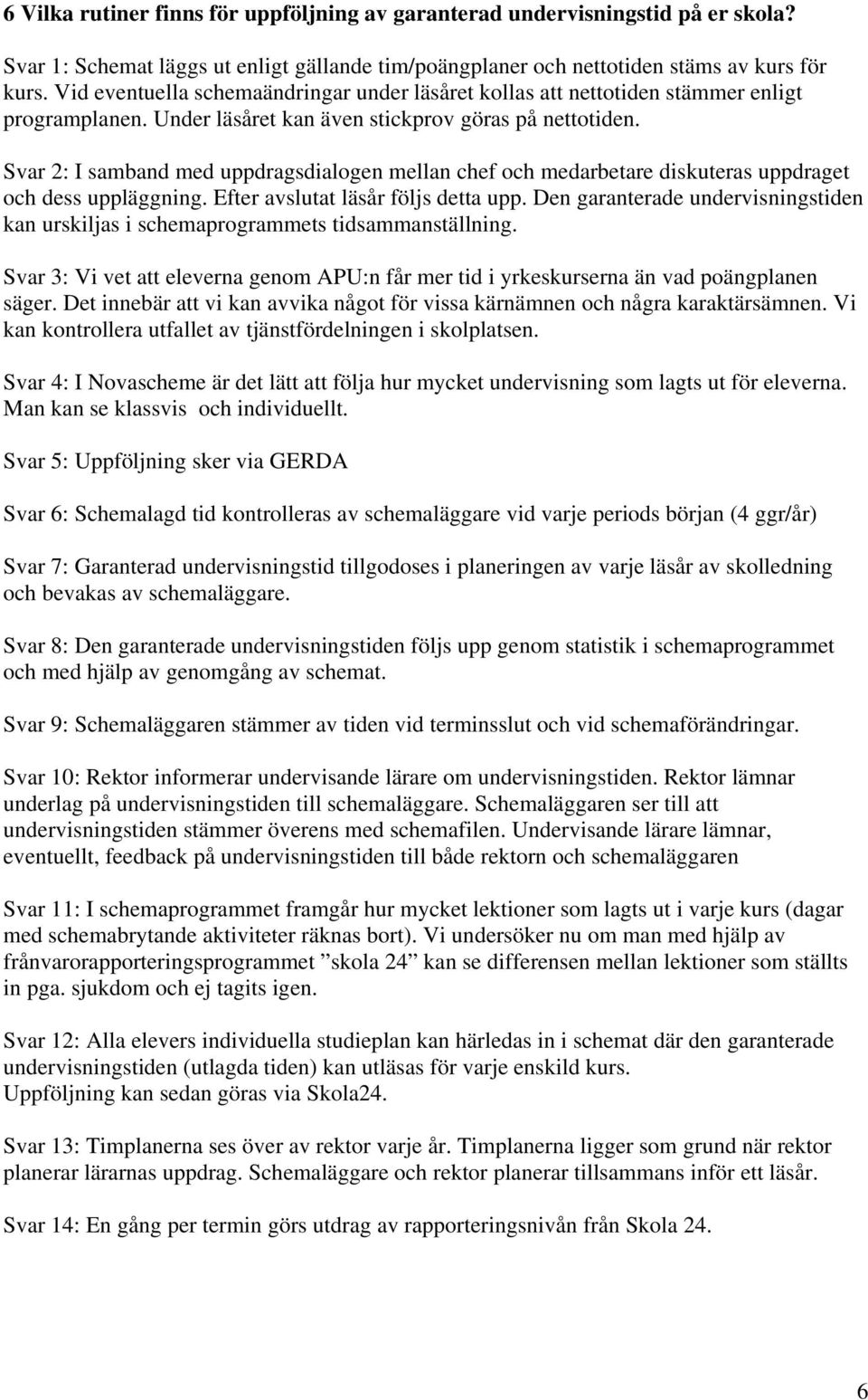 Svar 2: I samband med uppdragsdialogen mellan chef och medarbetare diskuteras uppdraget och dess uppläggning. Efter avslutat läsår följs detta upp.