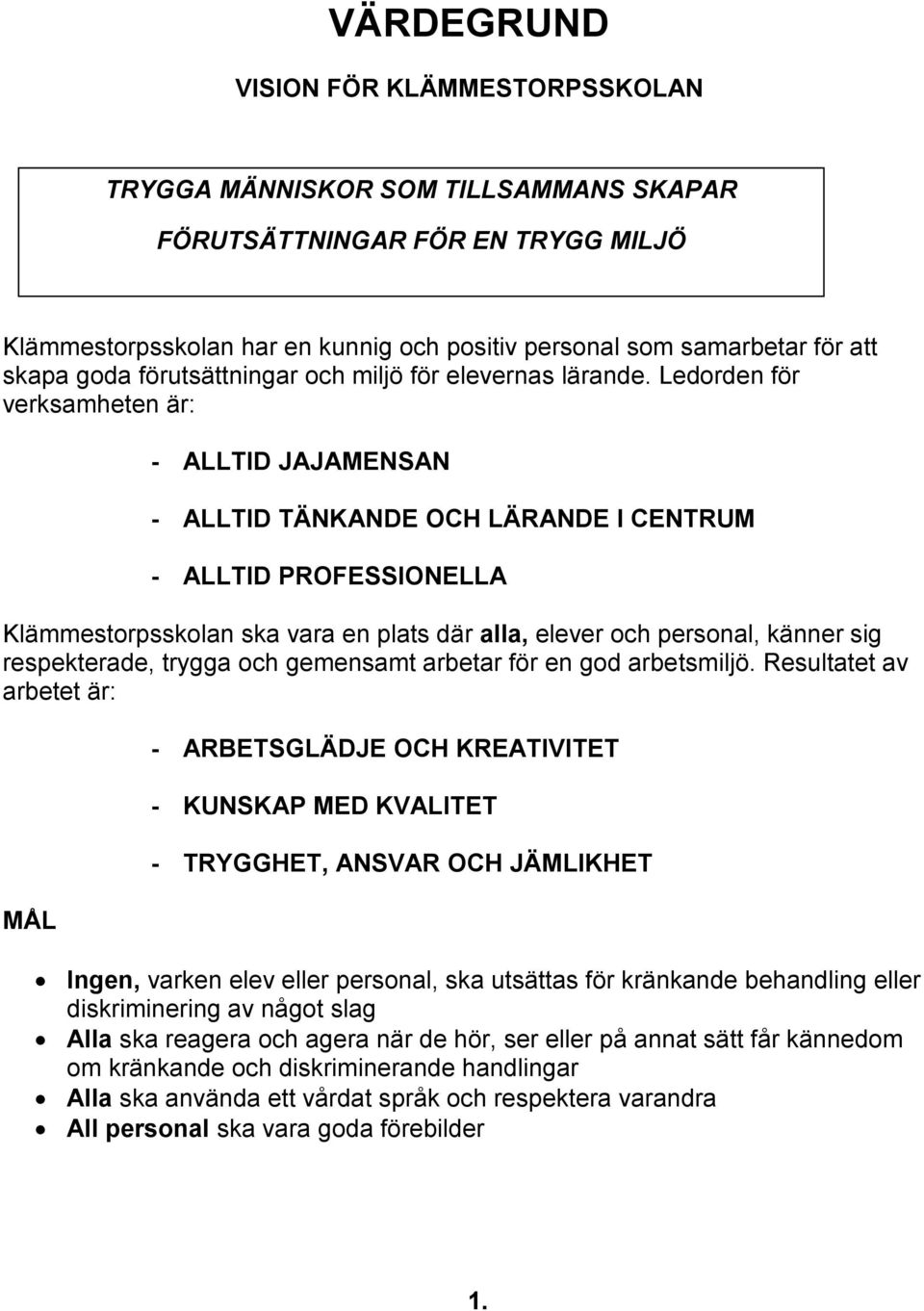 Ledorden för verksamheten är: - ALLTID JAJAMENSAN - ALLTID TÄNKANDE OCH LÄRANDE I CENTRUM - ALLTID PROFESSIONELLA Klämmestorpsskolan ska vara en plats där alla, elever och personal, känner sig