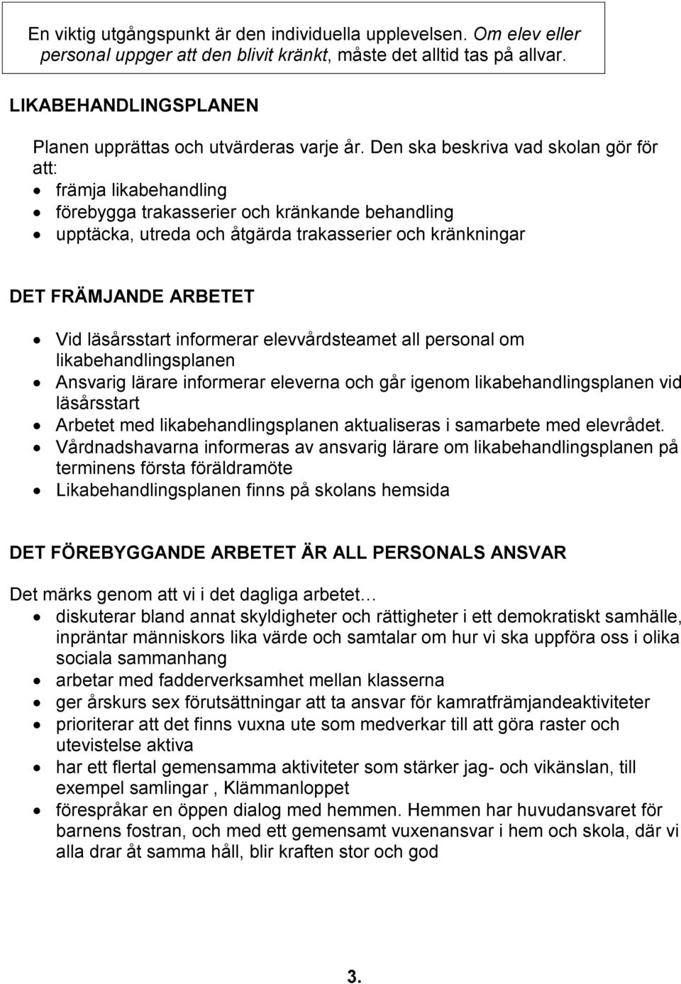 Den ska beskriva vad skolan gör för att: främja likabehandling förebygga trakasserier och kränkande behandling upptäcka, utreda och åtgärda trakasserier och kränkningar DET FRÄMJANDE ARBETET Vid