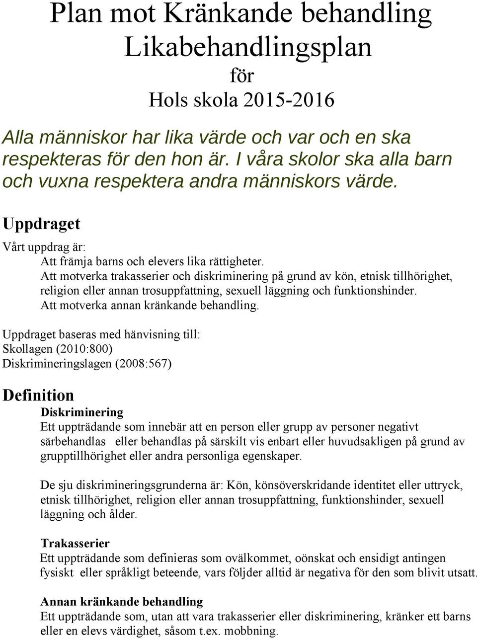 Att motverka trakasserier och diskriminering på grund av kön, etnisk tillhörighet, religion eller annan trosuppfattning, sexuell läggning och funktionshinder. Att motverka annan kränkande behandling.