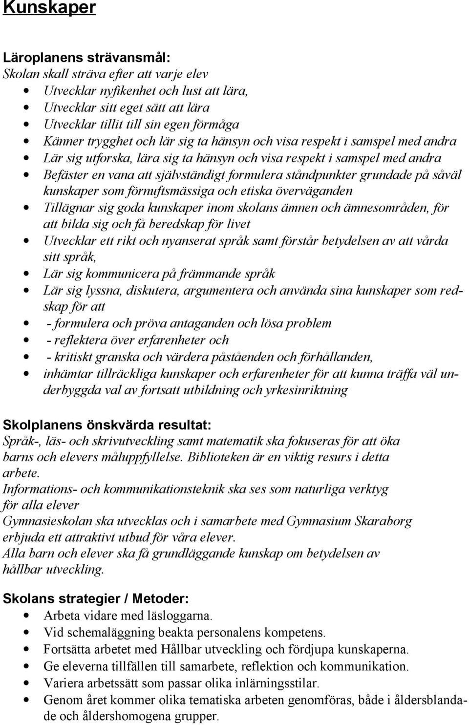 grundade på såväl kunskaper som förnuftsmässiga och etiska överväganden Tillägnar sig goda kunskaper inom skolans ämnen och ämnesområden, för att bilda sig och få beredskap för livet Utvecklar ett