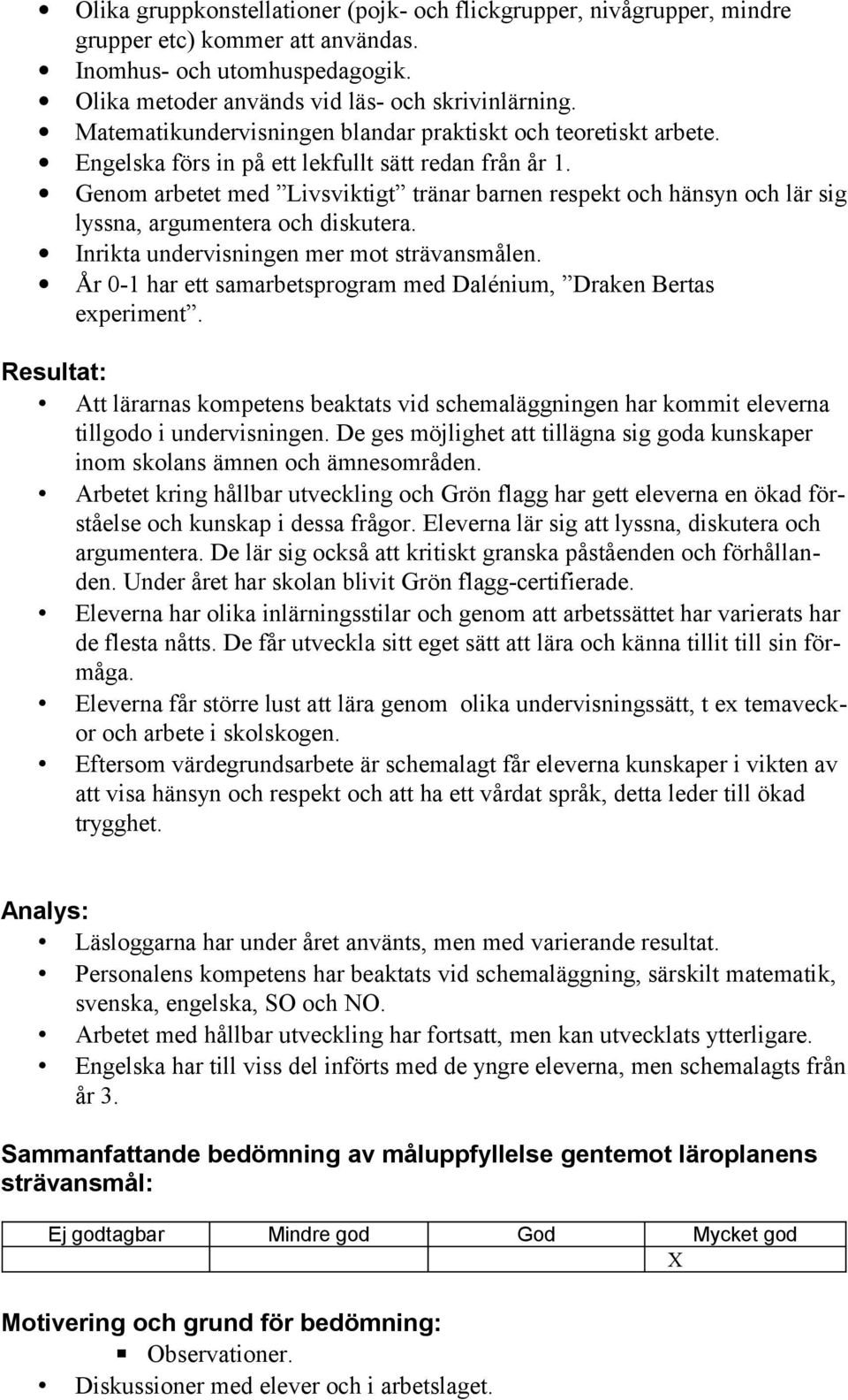 Genom arbetet med Livsviktigt tränar barnen respekt och hänsyn och lär sig lyssna, argumentera och diskutera. Inrikta undervisningen mer mot strävansmålen.