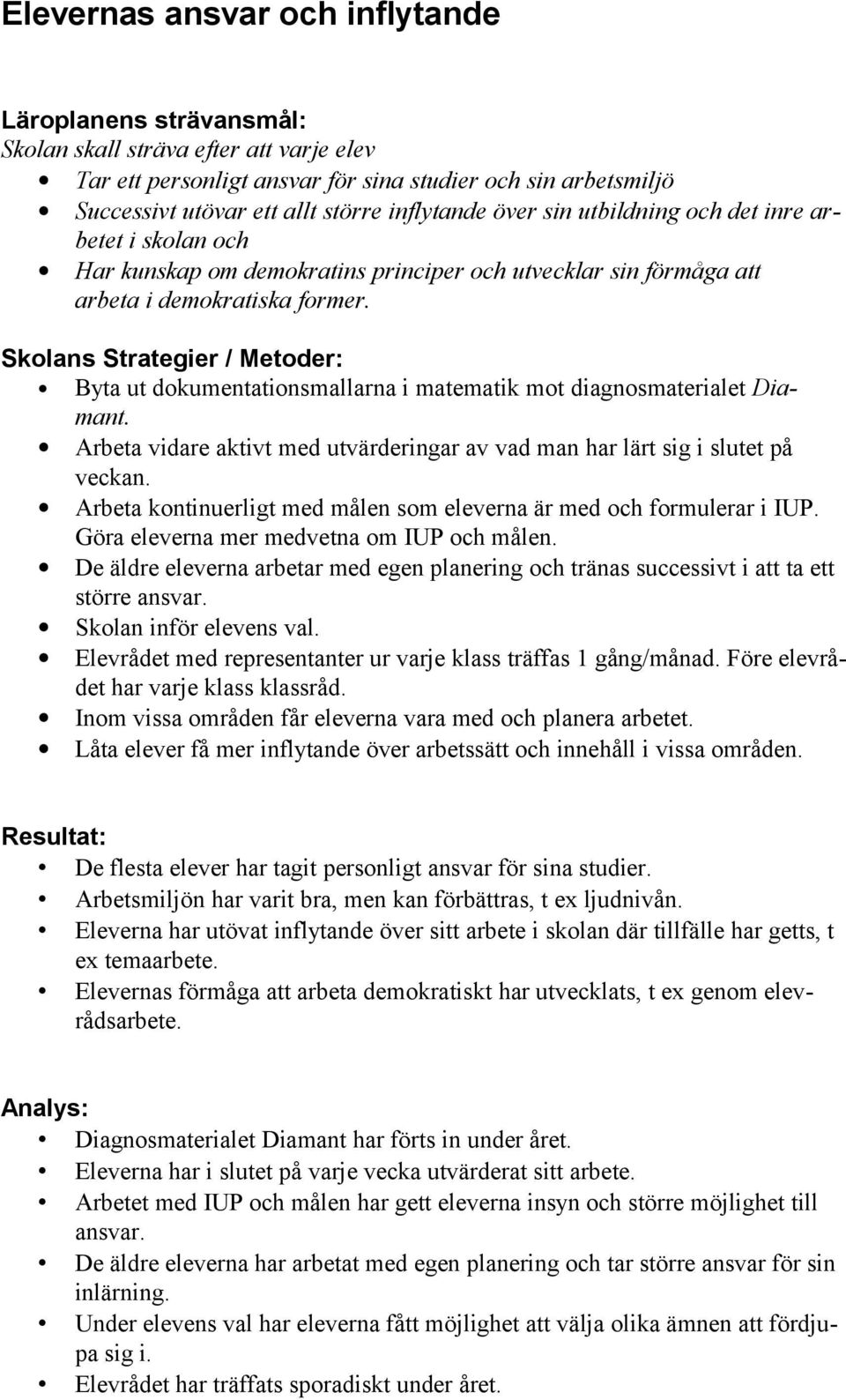 Skolans Strategier / Metoder: Byta ut dokumentationsmallarna i matematik mot diagnosmaterialet Diamant. Arbeta vidare aktivt med utvärderingar av vad man har lärt sig i slutet på veckan.