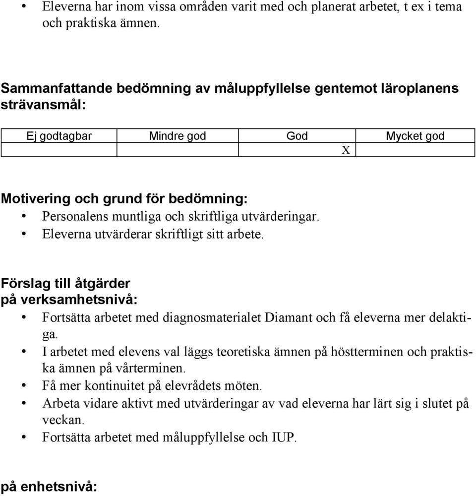 skriftliga utvärderingar. Eleverna utvärderar skriftligt sitt arbete.