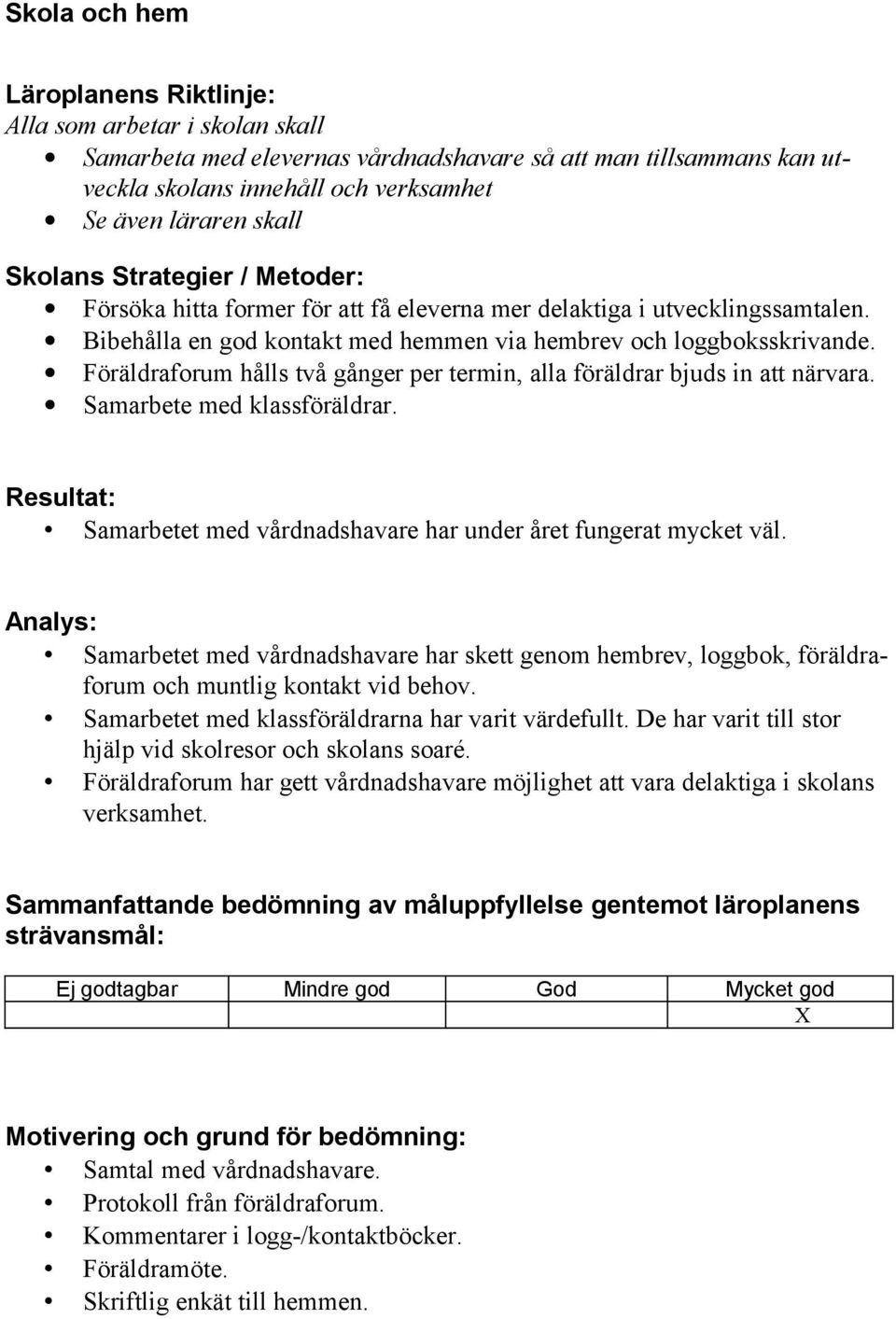 Föräldraforum hålls två gånger per termin, alla föräldrar bjuds in att närvara. Samarbete med klassföräldrar. Resultat: Samarbetet med vårdnadshavare har under året fungerat mycket väl.