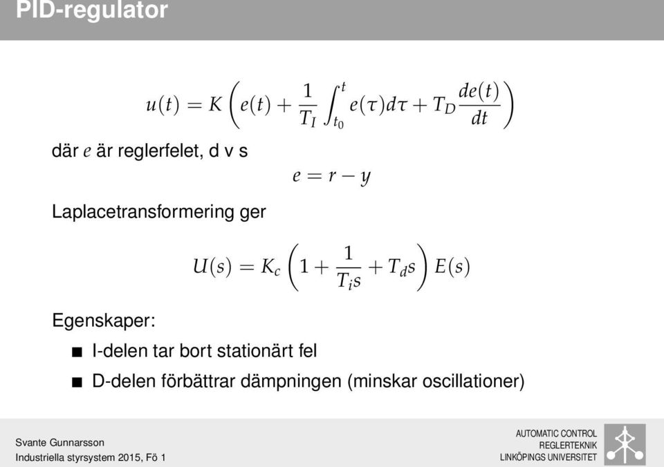 U(s) = K c 1 + 1 ) T i s + T ds E(s) Egenskaper: I-delen tar bort