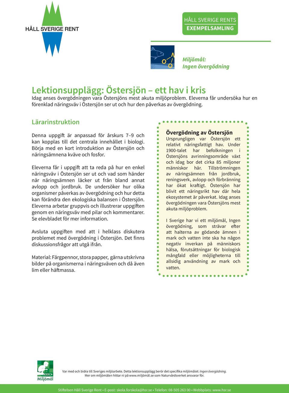 Lärarinstruktion Denna uppgift är anpassad för årskurs 7 9 och kan kopplas till det centrala innehållet i biologi. Börja med en kort introduktion av Östersjön och näringsämnena kväve och fosfor.