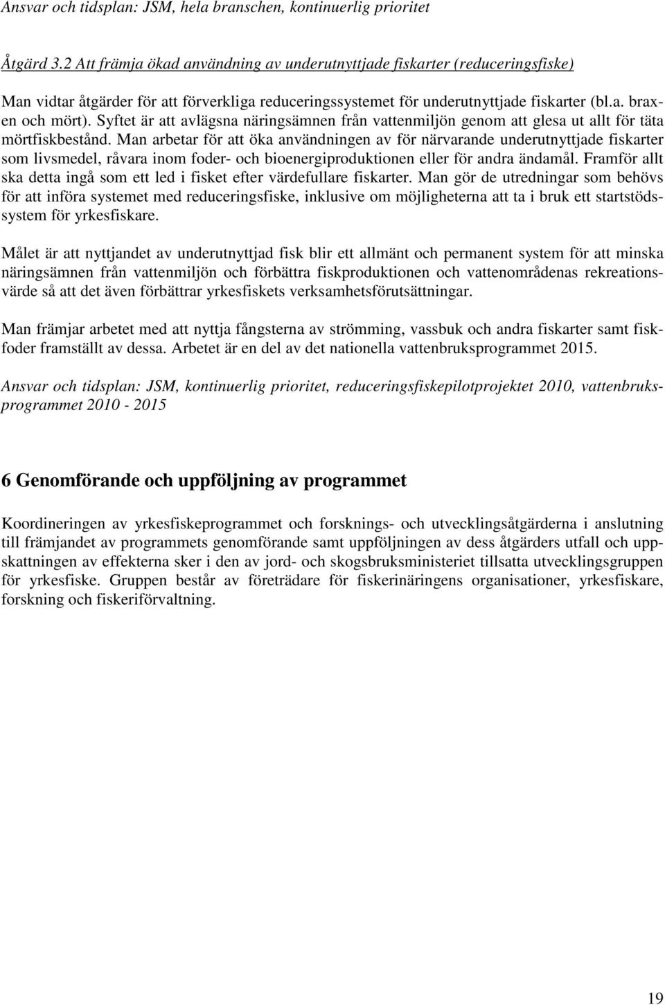 Syftet är att avlägsna näringsämnen från vattenmiljön genom att glesa ut allt för täta mörtfiskbestånd.