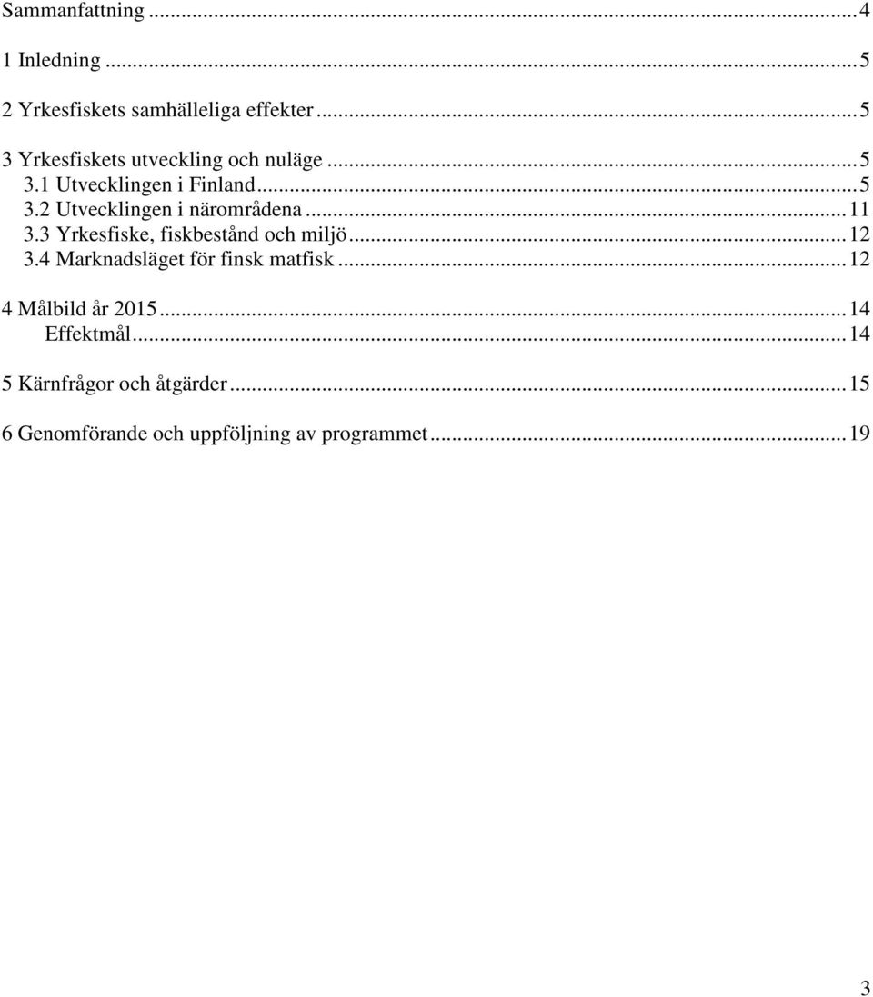 ..11 3.3 Yrkesfiske, fiskbestånd och miljö...12 3.4 Marknadsläget för finsk matfisk.