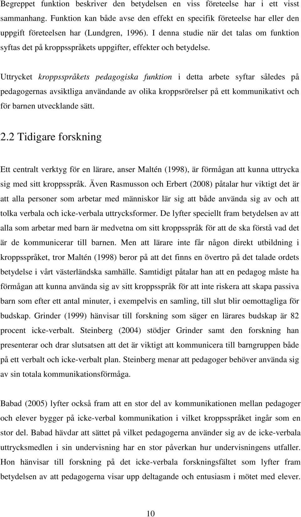 I denna studie när det talas om funktion syftas det på kroppsspråkets uppgifter, effekter och betydelse.