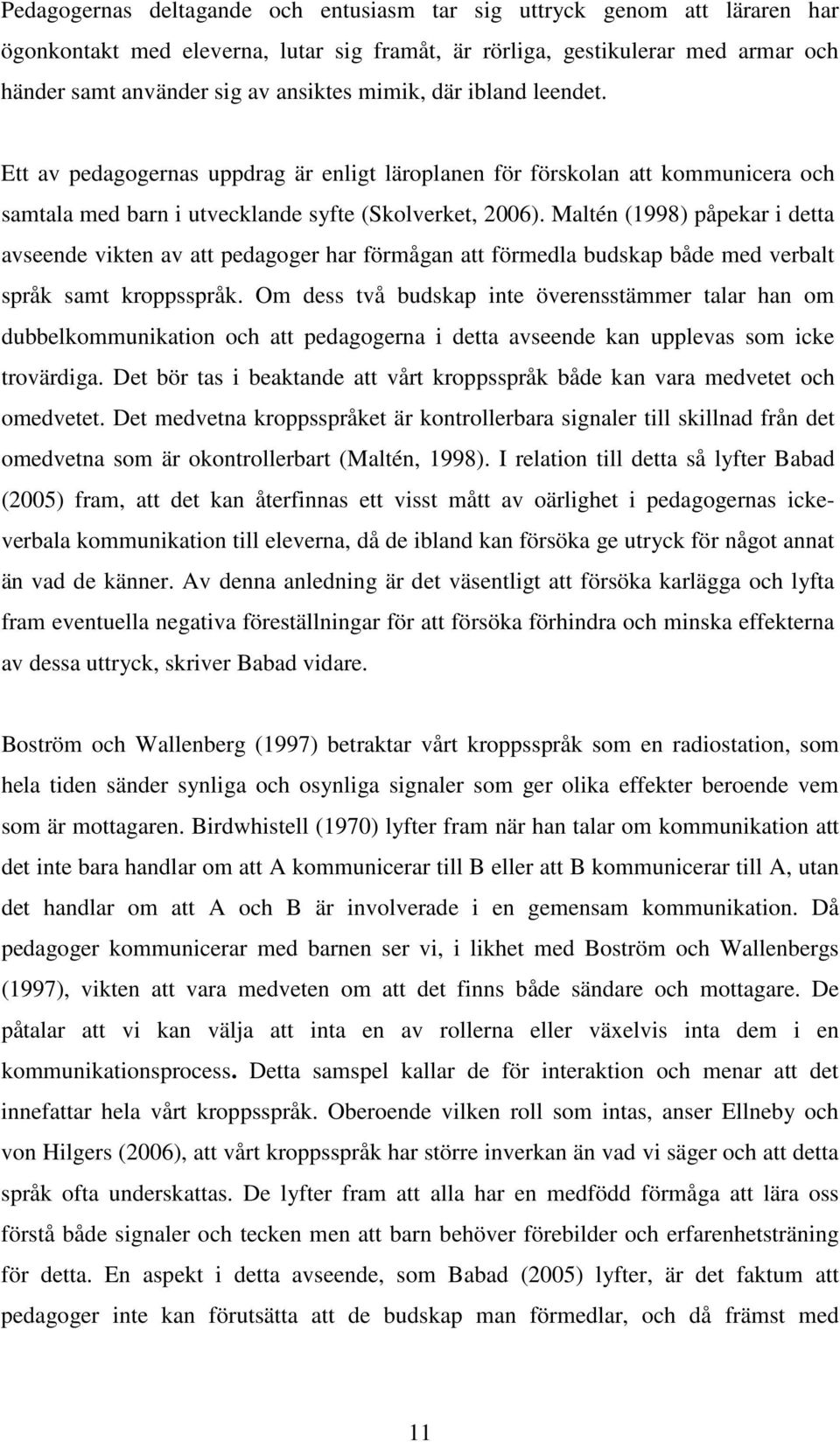 Maltén (1998) påpekar i detta avseende vikten av att pedagoger har förmågan att förmedla budskap både med verbalt språk samt kroppsspråk.