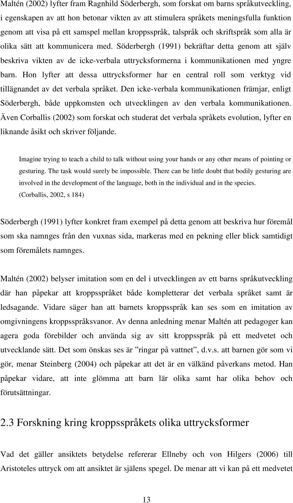 Söderbergh (1991) bekräftar detta genom att själv beskriva vikten av de icke-verbala uttrycksformerna i kommunikationen med yngre barn.