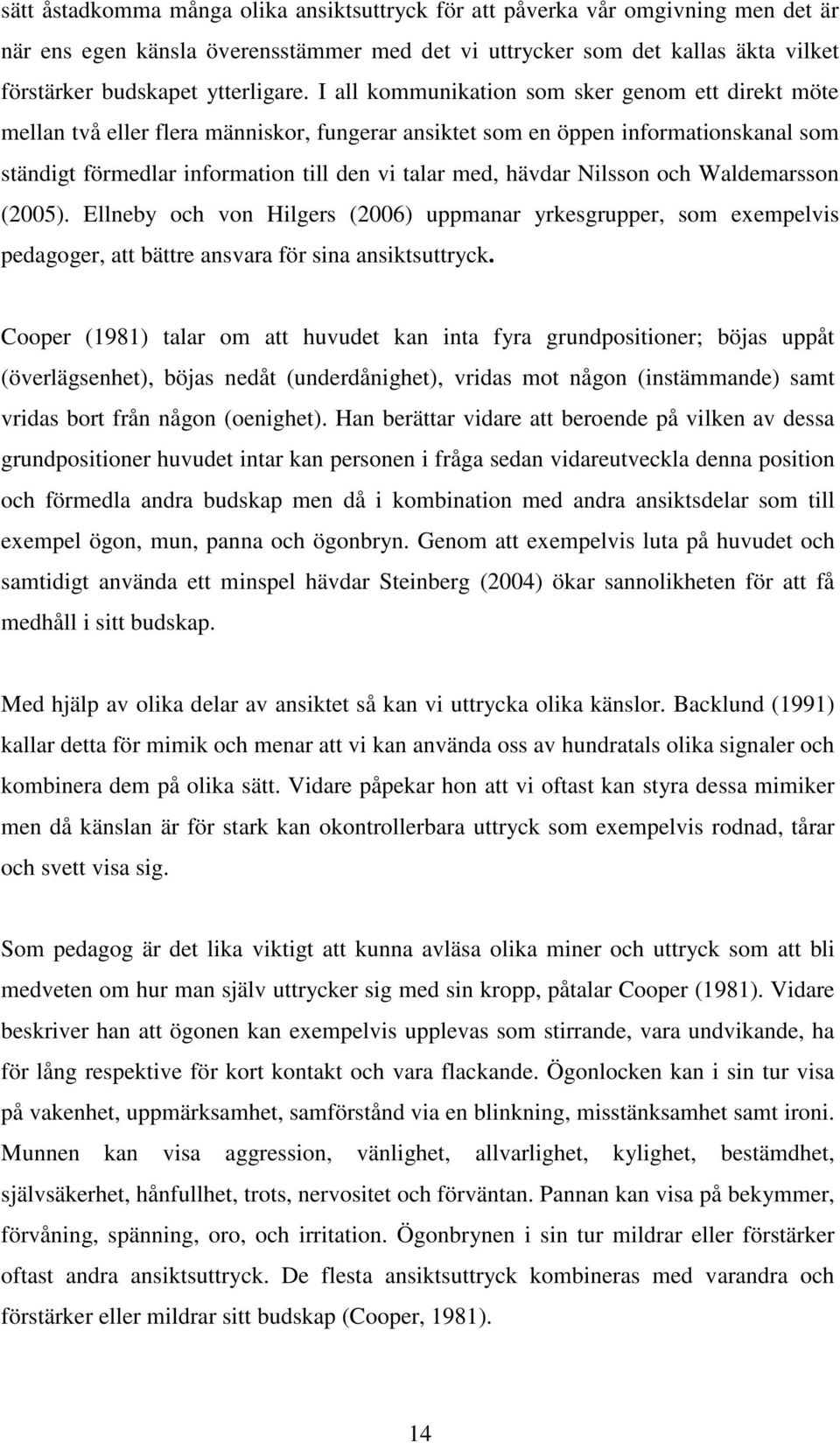 Nilsson och Waldemarsson (2005). Ellneby och von Hilgers (2006) uppmanar yrkesgrupper, som exempelvis pedagoger, att bättre ansvara för sina ansiktsuttryck.