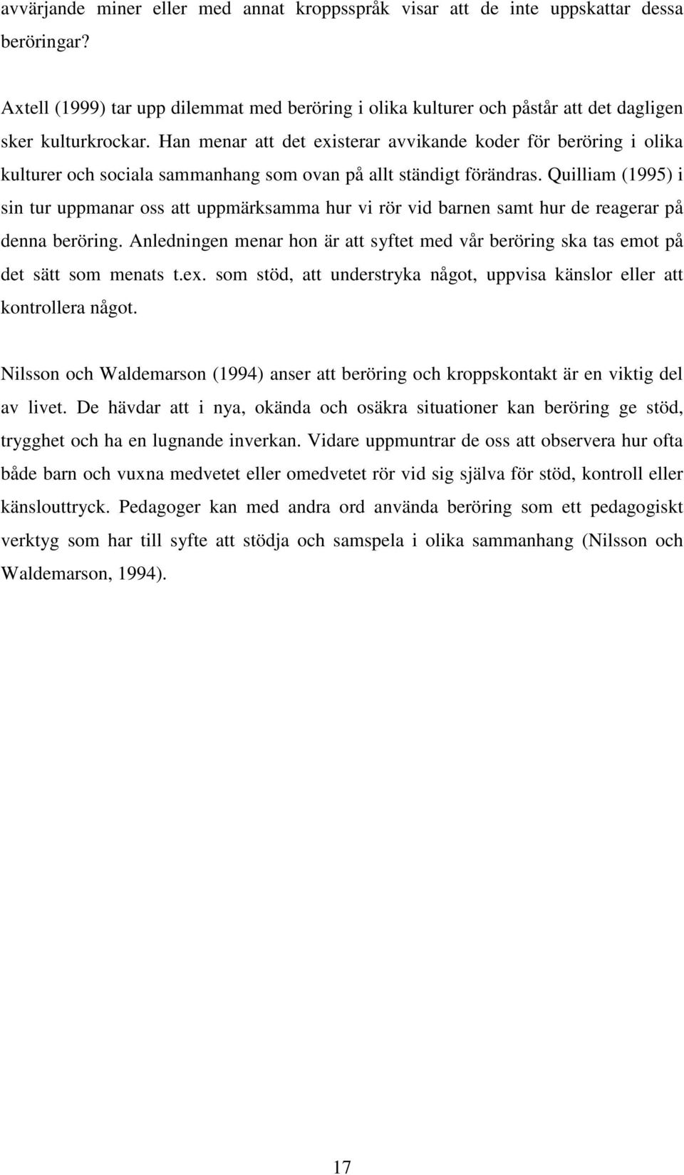 Quilliam (1995) i sin tur uppmanar oss att uppmärksamma hur vi rör vid barnen samt hur de reagerar på denna beröring.