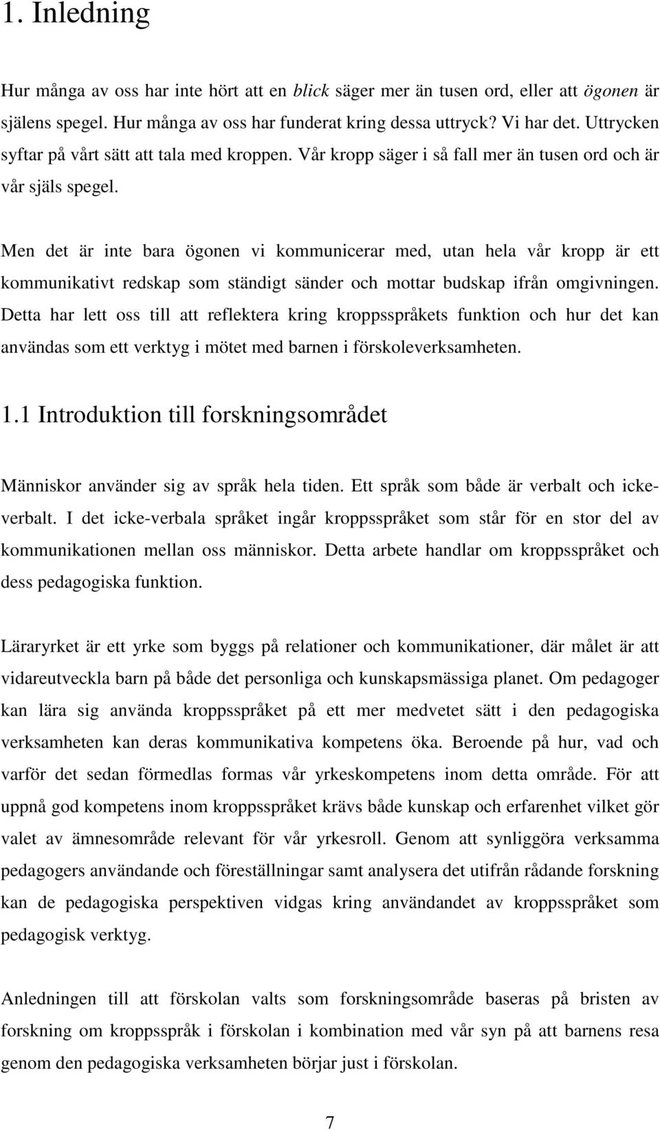 Men det är inte bara ögonen vi kommunicerar med, utan hela vår kropp är ett kommunikativt redskap som ständigt sänder och mottar budskap ifrån omgivningen.