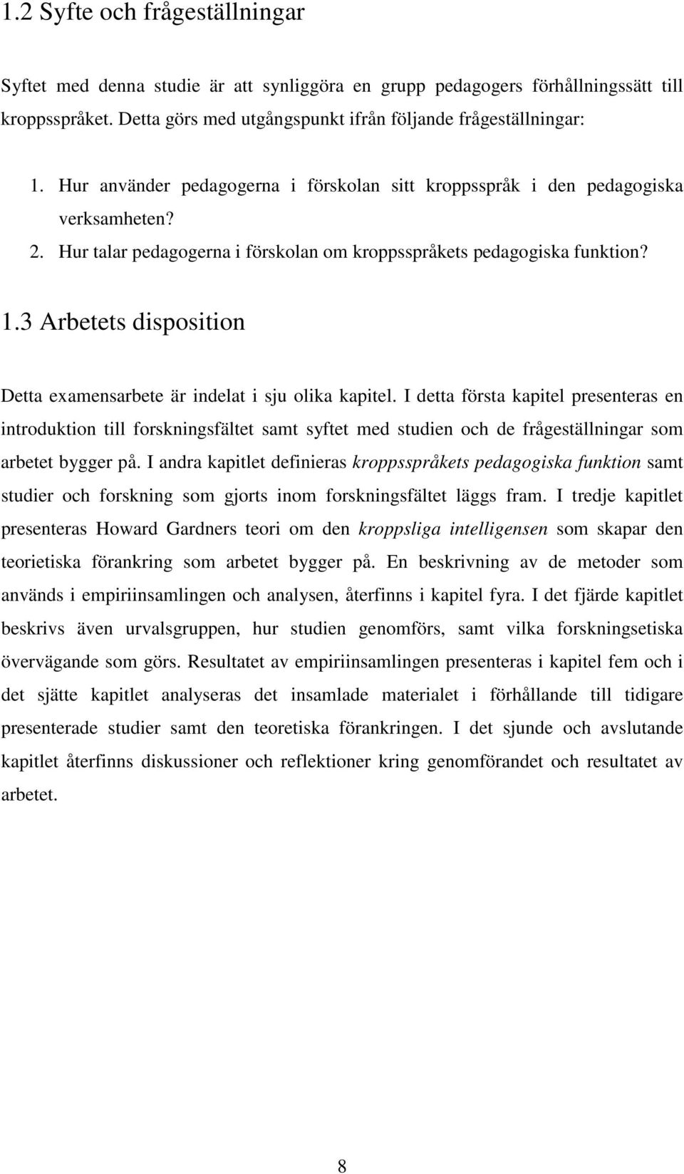 3 Arbetets disposition Detta examensarbete är indelat i sju olika kapitel.