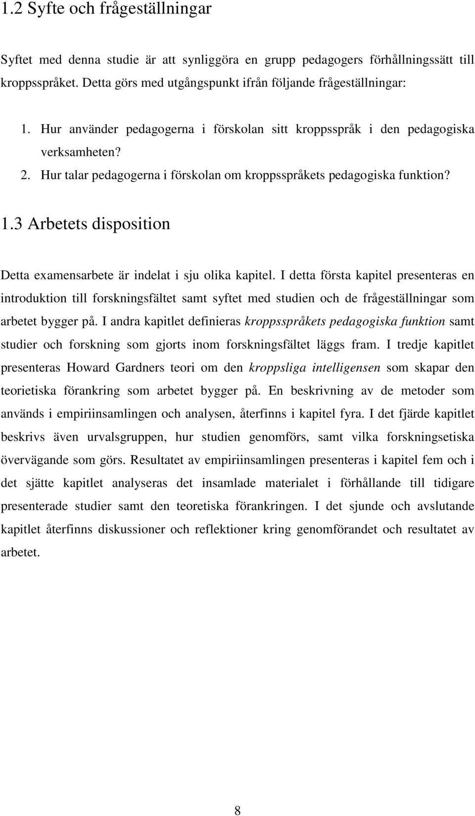 3 Arbetets disposition Detta examensarbete är indelat i sju olika kapitel.