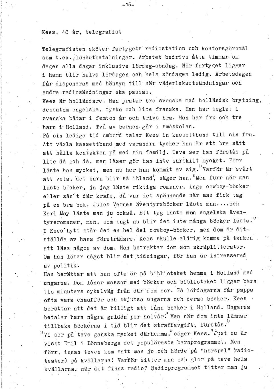 Har pratar bra svenska med hogndsk brytnng, dessutom engeska, tyska och te franska. Han har segat svenska båtar femton år och trvs bra. ya hzr fru och tre barn. Hoar.d. Två av uzrner! går småskoan.