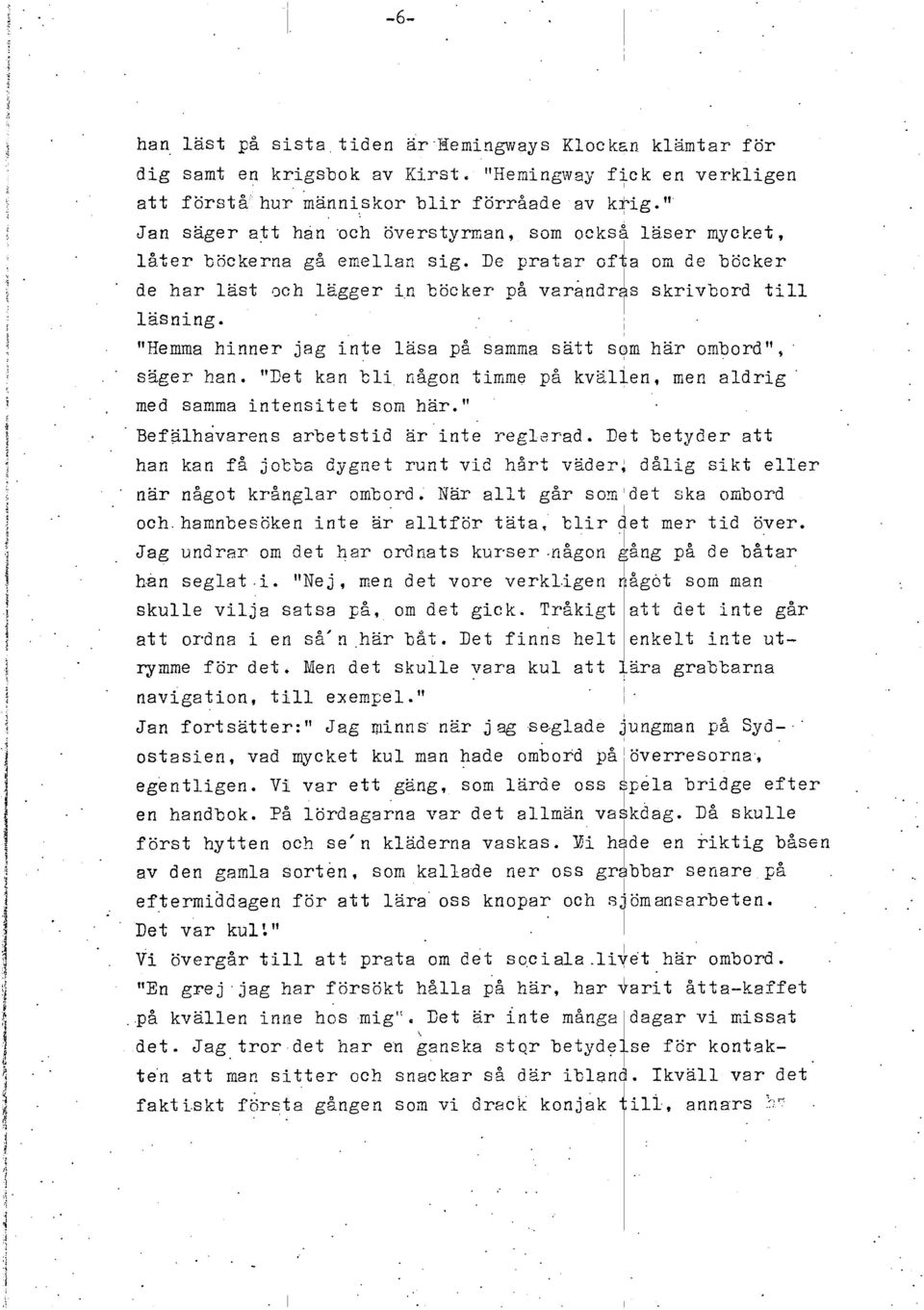 Henma hrner jag nte äsa p& samma satt som har ornbordtt, Z ssger han. "et kan b någon tme på kvaen, men adrg ' '. med samma ntenstet son har." 3 t ' ~efahavarens arbetstd ar nte rega~ad.