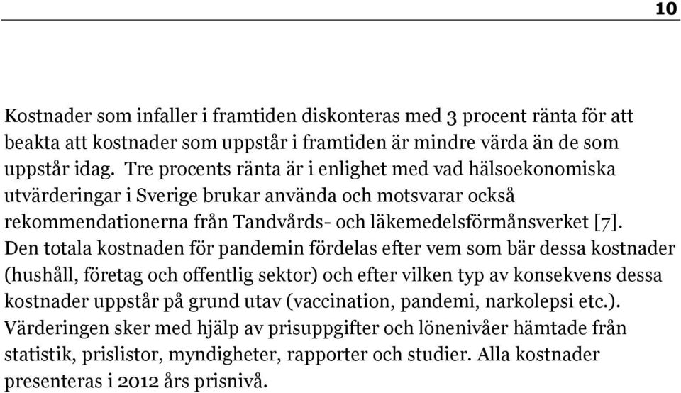 Den totala kostnaden för pandemin fördelas efter vem som bär dessa kostnader (hushåll, företag och offentlig sektor) och efter vilken typ av konsekvens dessa kostnader uppstår på grund