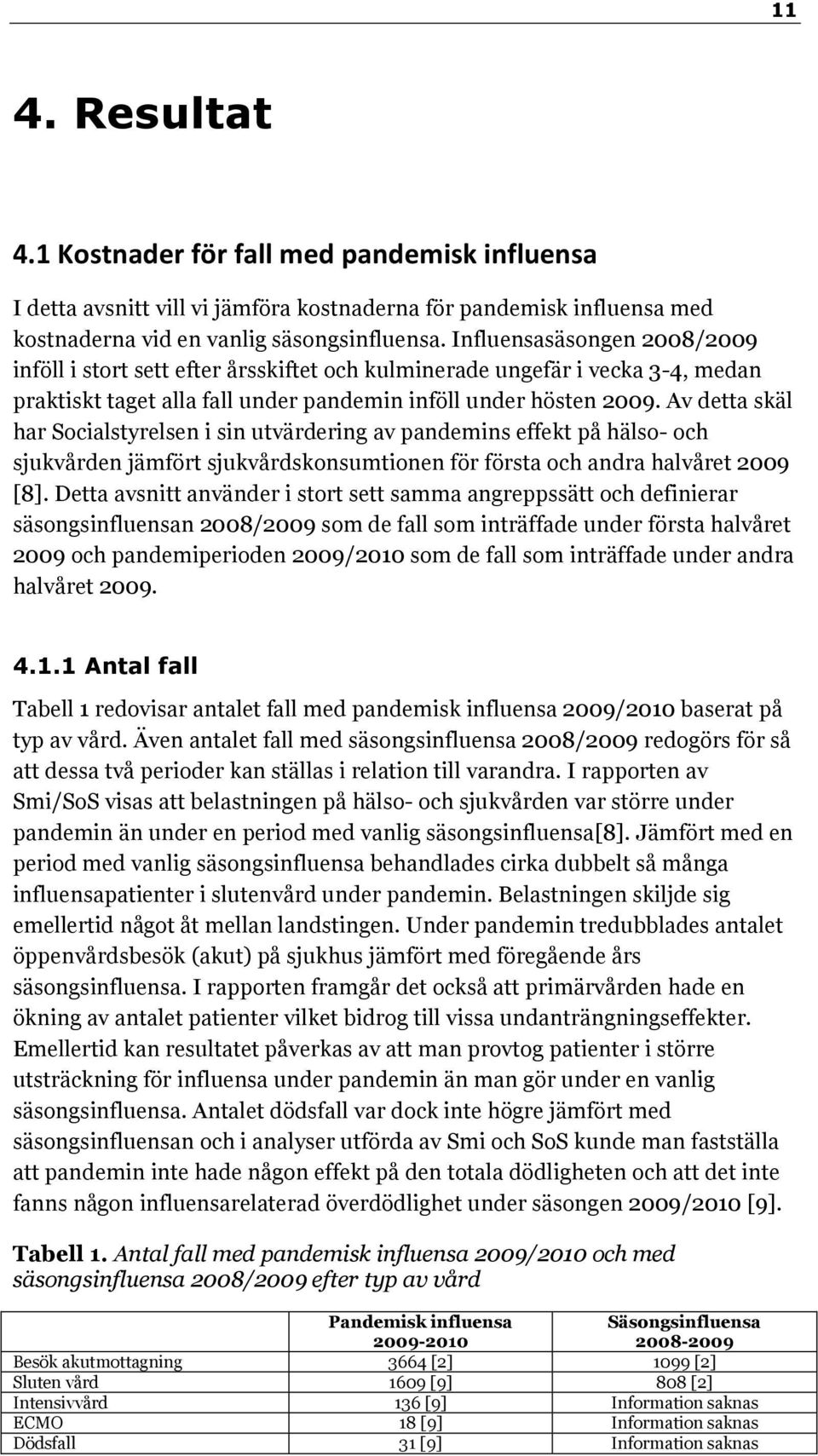 Av detta skäl har Socialstyrelsen i sin utvärdering av pandemins effekt på hälso- och sjukvården jämfört sjukvårdskonsumtionen för första och andra halvåret 2009 [8].