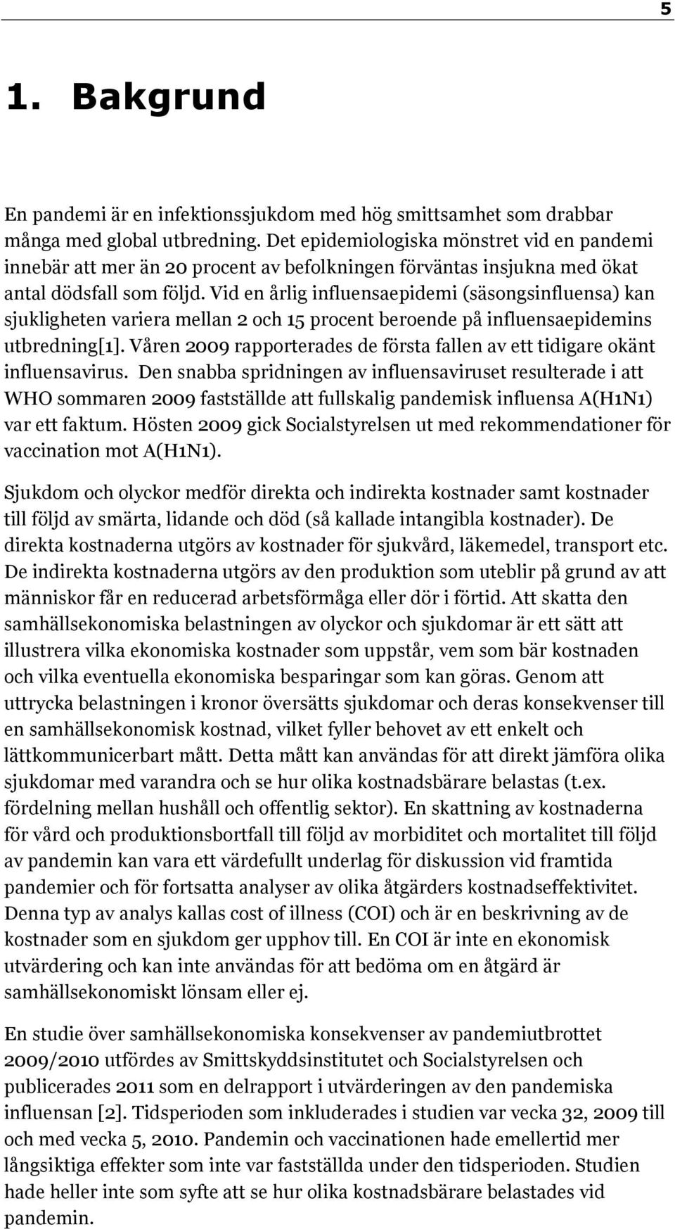 Vid en årlig influensaepidemi (säsongsinfluensa) kan sjukligheten variera mellan 2 och 15 procent beroende på influensaepidemins utbredning[1].