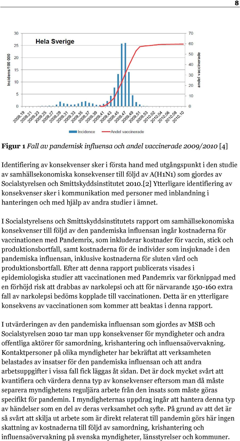 [2] Ytterligare identifiering av konsekvenser sker i kommunikation med personer med inblandning i hanteringen och med hjälp av andra studier i ämnet.