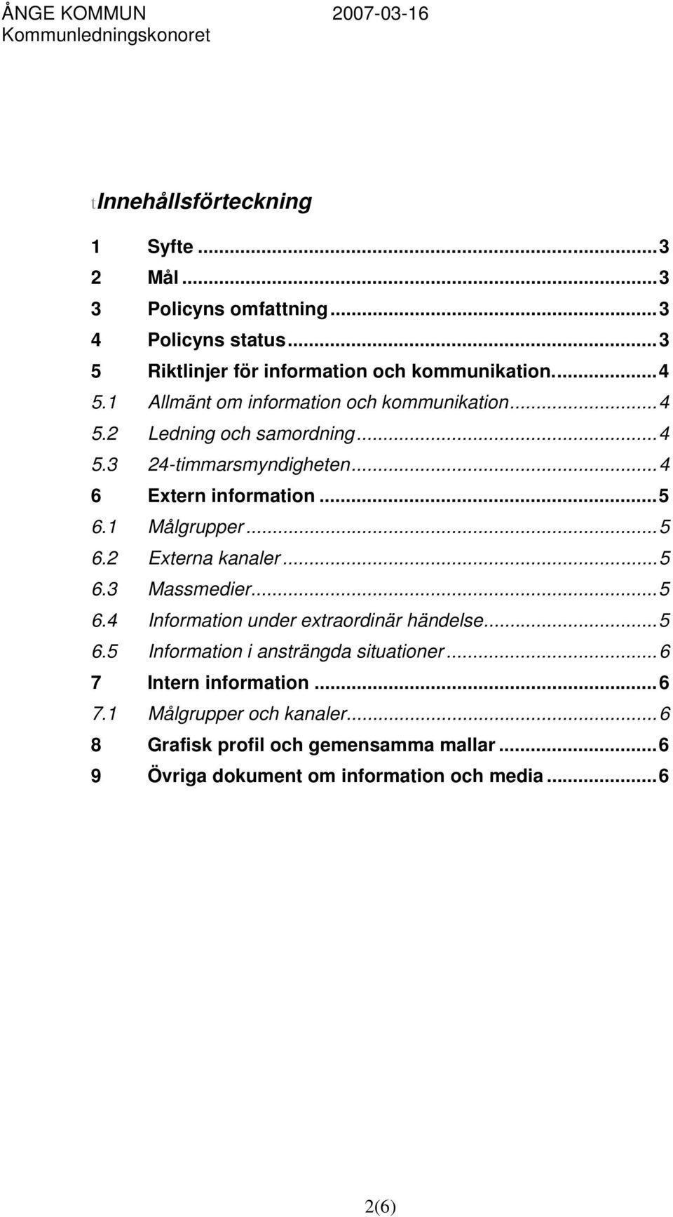 1 Målgrupper...5 6.2 Externa kanaler...5 6.3 Massmedier...5 6.4 Information under extraordinär händelse...5 6.5 Information i ansträngda situationer.