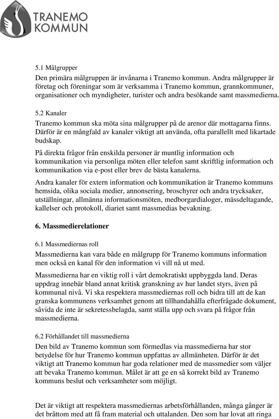 2 Kanaler Tranemo kommun ska möta sina målgrupper på de arenor där mottagarna finns. Därför är en mångfald av kanaler viktigt att använda, ofta parallellt med likartade budskap.