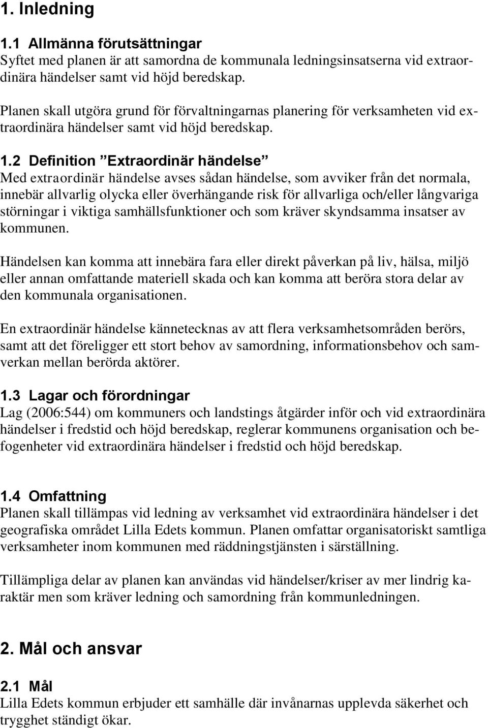 2 Definition Extraordinär händelse Med extraordinär händelse avses sådan händelse, som avviker från det normala, innebär allvarlig olycka eller överhängande risk för allvarliga och/eller långvariga