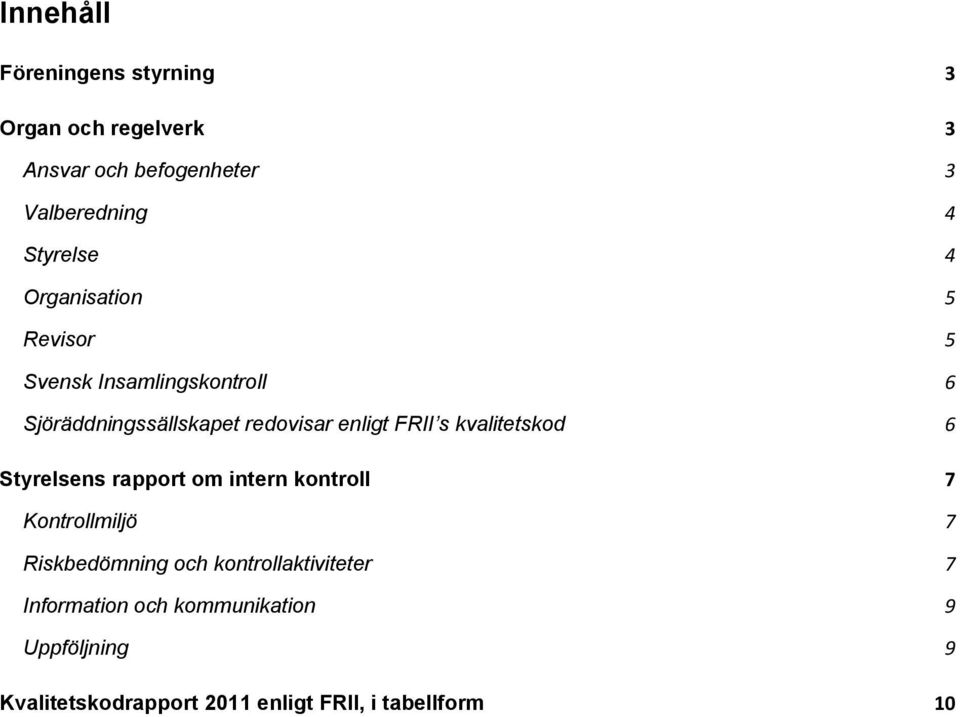 kvalitetskod 6 Styrelsens rapport om intern kontroll 7 Kontrollmiljö 7 Riskbedömning och